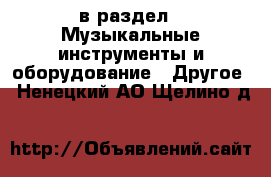  в раздел : Музыкальные инструменты и оборудование » Другое . Ненецкий АО,Щелино д.